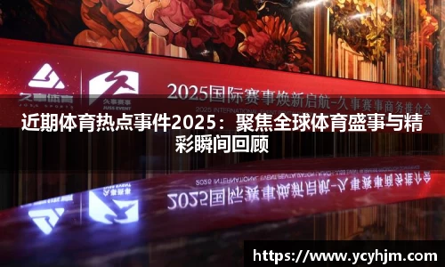 近期体育热点事件2025：聚焦全球体育盛事与精彩瞬间回顾